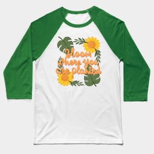 Bloom where you are planted Baseball T-Shirt